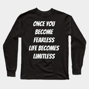 Once You Become Fearless, Life Becomes limitless. Long Sleeve T-Shirt